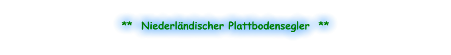 **  Niederländischer Plattbodensegler  **
