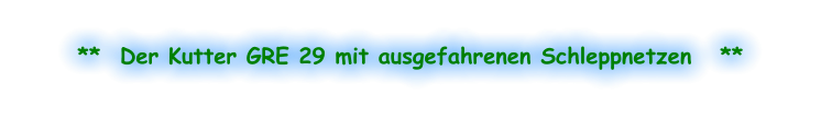 **  Der Kutter GRE 29 mit ausgefahrenen Schleppnetzen   **