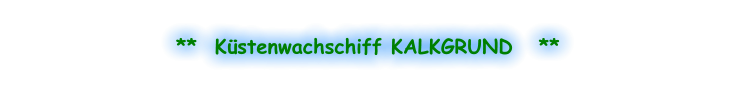 **  Küstenwachschiff KALKGRUND   **