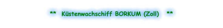 **  Küstenwachschiff BORKUM (Zoll)   **