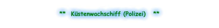 **  Küstenwachschiff (Polizei)   **